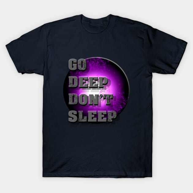 Go Deep Don't Sleep T-Shirt by IanWylie87